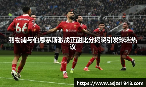 利物浦与伯恩茅斯激战正酣比分揭晓引发球迷热议