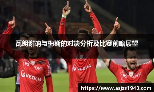 瓦朗谢讷与梅斯的对决分析及比赛前瞻展望