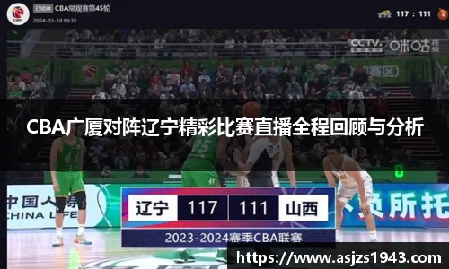 CBA广厦对阵辽宁精彩比赛直播全程回顾与分析