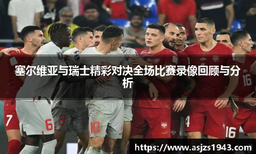 塞尔维亚与瑞士精彩对决全场比赛录像回顾与分析