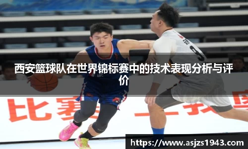 西安篮球队在世界锦标赛中的技术表现分析与评价