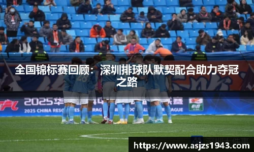 全国锦标赛回顾：深圳排球队默契配合助力夺冠之路