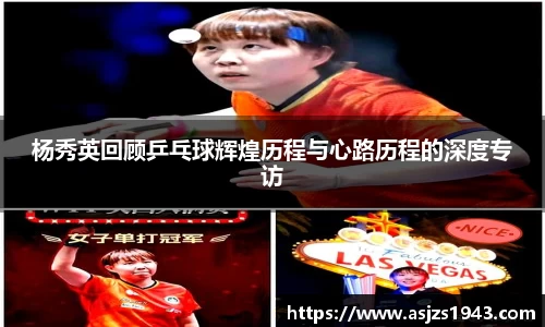 杨秀英回顾乒乓球辉煌历程与心路历程的深度专访